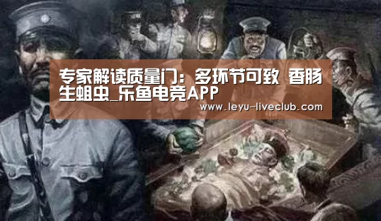 专家解读质量门：多环节可致 香肠生蛆虫_乐鱼电竞APP