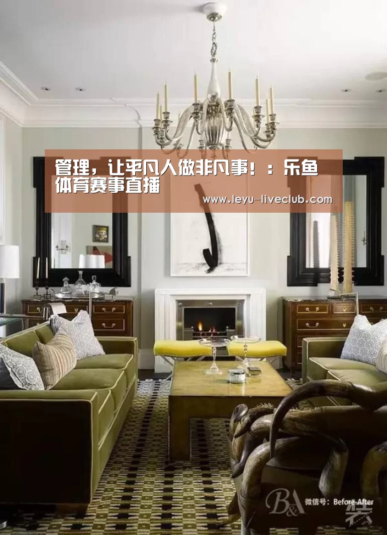 管理,让平凡人做非凡事!:乐鱼体育赛事直播(图2) 乐鱼体育赛事直播